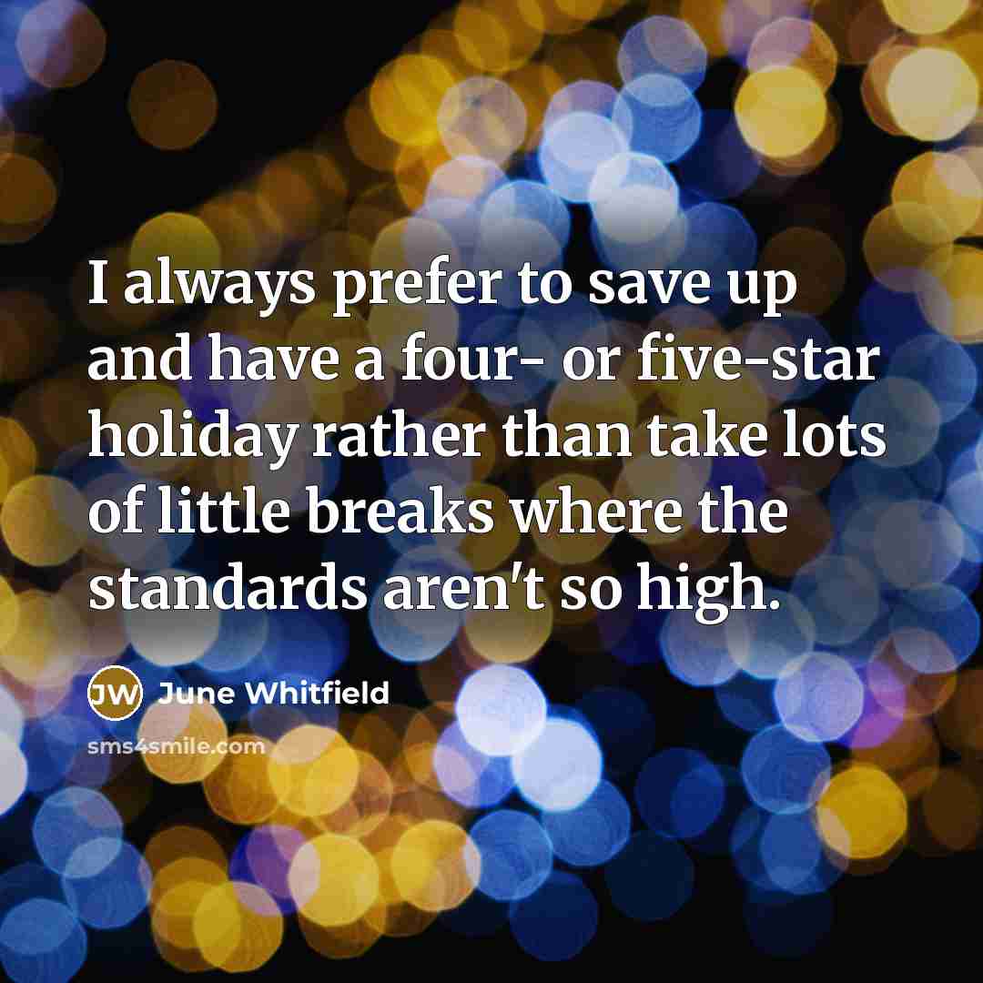 “I always prefer to save up and have a four-…” quote by June Whitfield