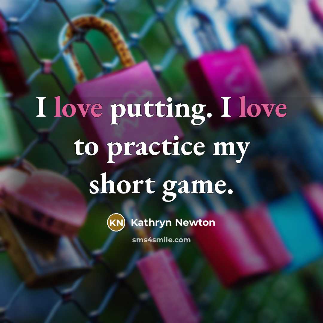 “I love putting. I love to practice my short game.…” quote by Kathryn Newton