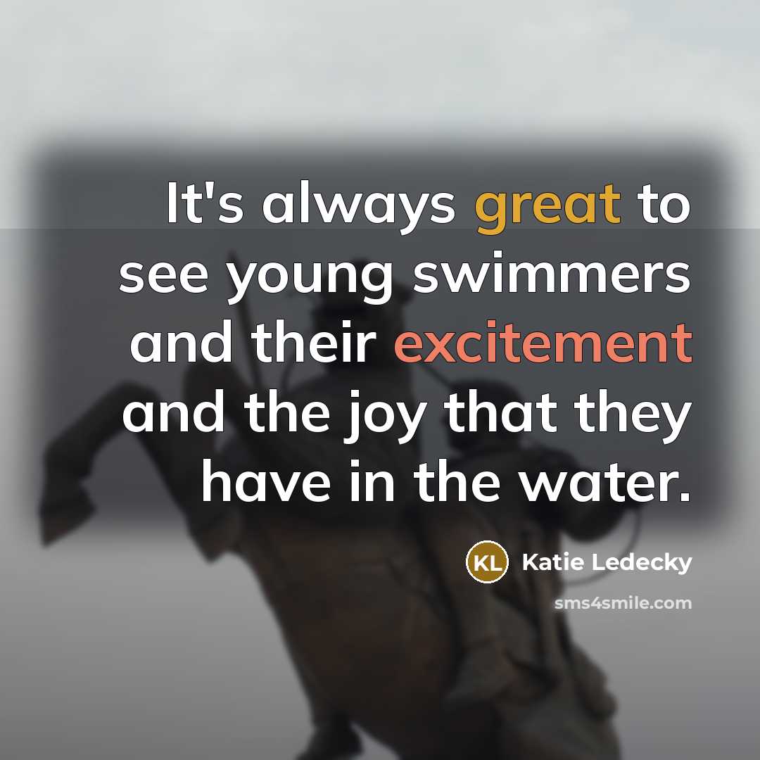 “It's always great to see young swimmers and their excitement…” quote by Katie Ledecky