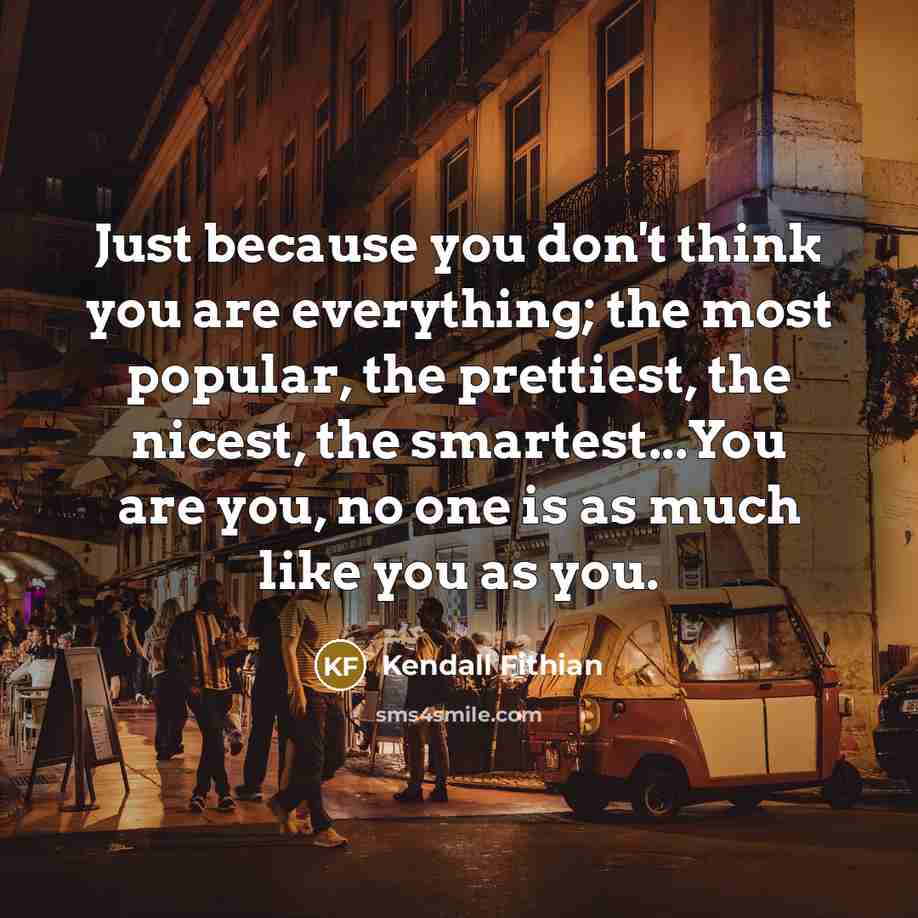 “Just because you don't think you are everything; the most…” quote by Kendall Fithian