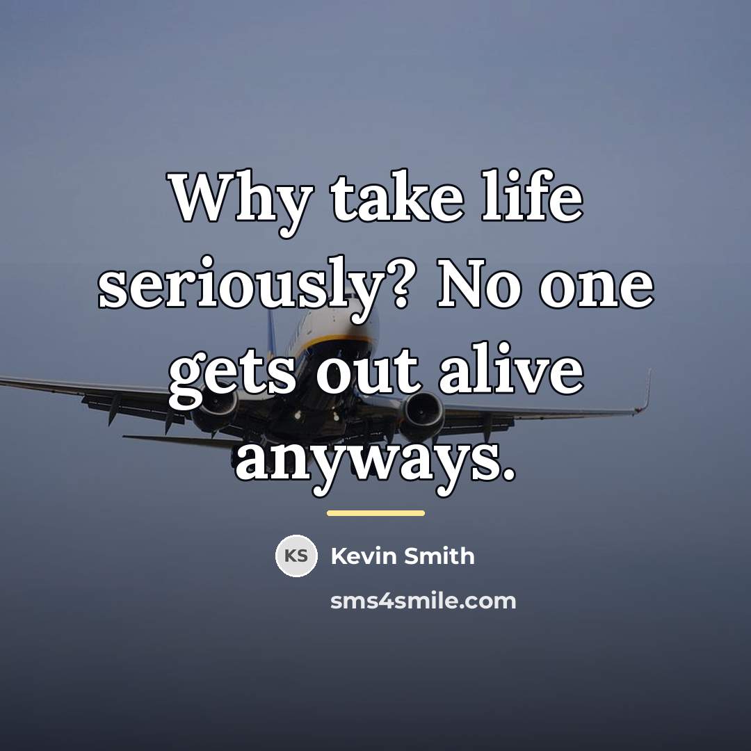 “Why take life seriously? No one gets out alive anyways.…” quote by Kevin Smith