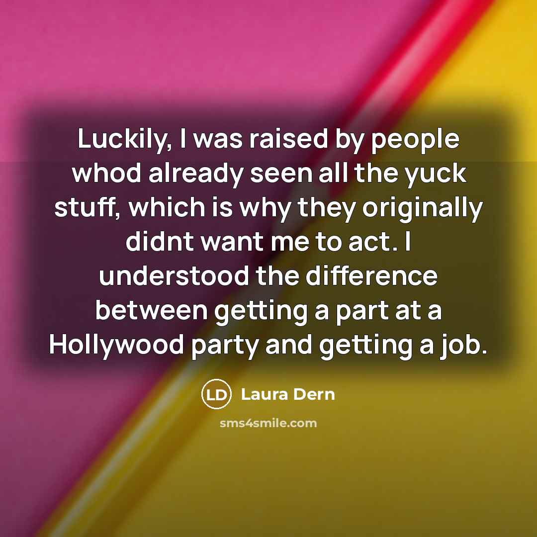 “Luckily, I was raised by people whod already seen all…” quote by Laura Dern