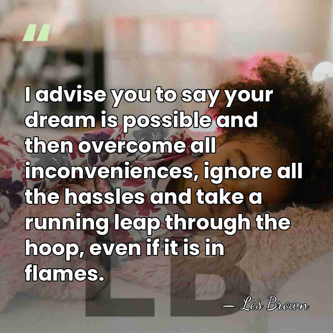 I advise you to say your dream is possible and then overcome&hellip; - Les Brown