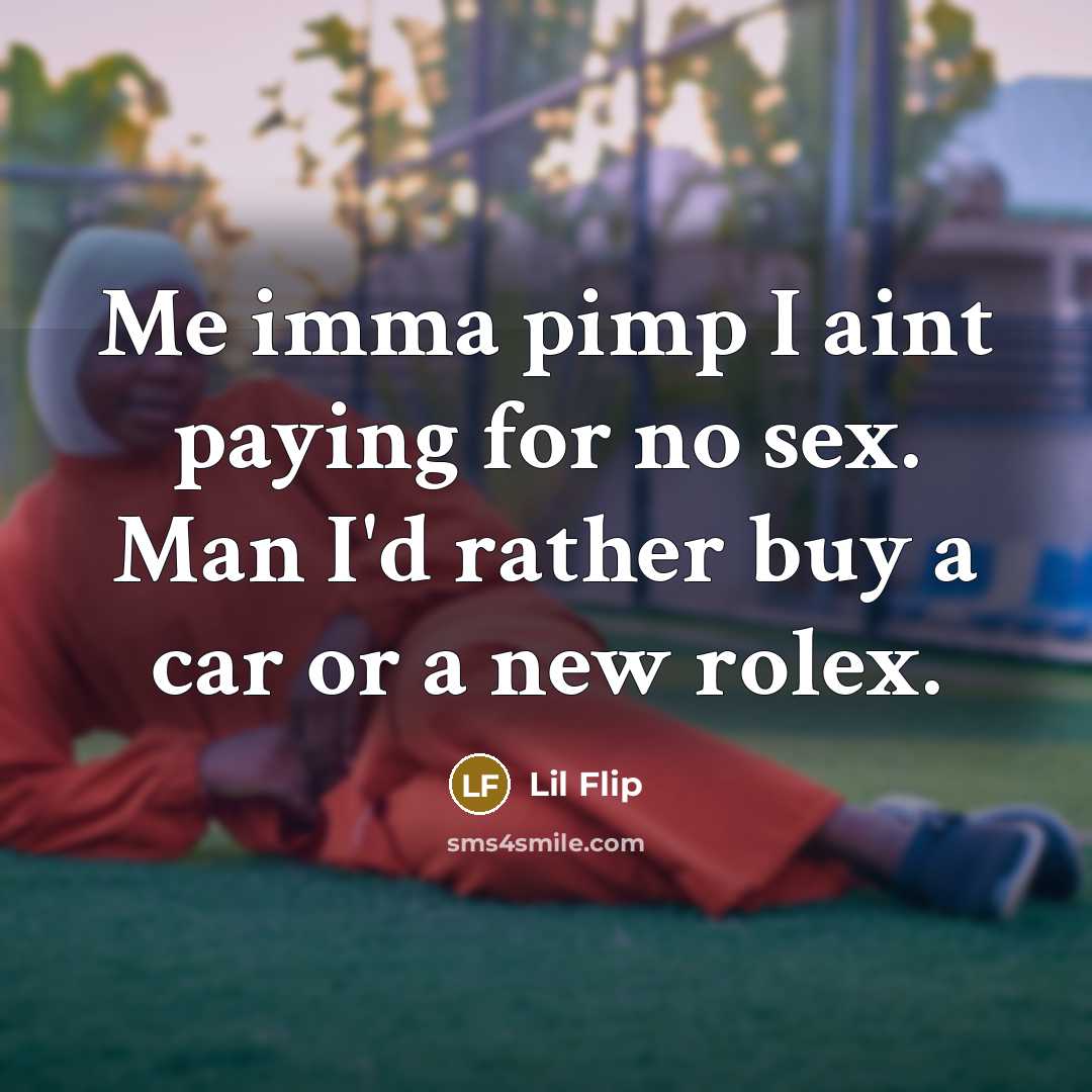 “Me imma pimp I aint paying for no sex. Man I'd rather buy a car or a new rolex.” quote by Lil Flip