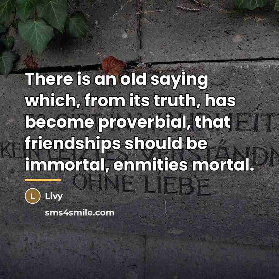 “There is an old saying which, from its truth, has…” quote by Livy