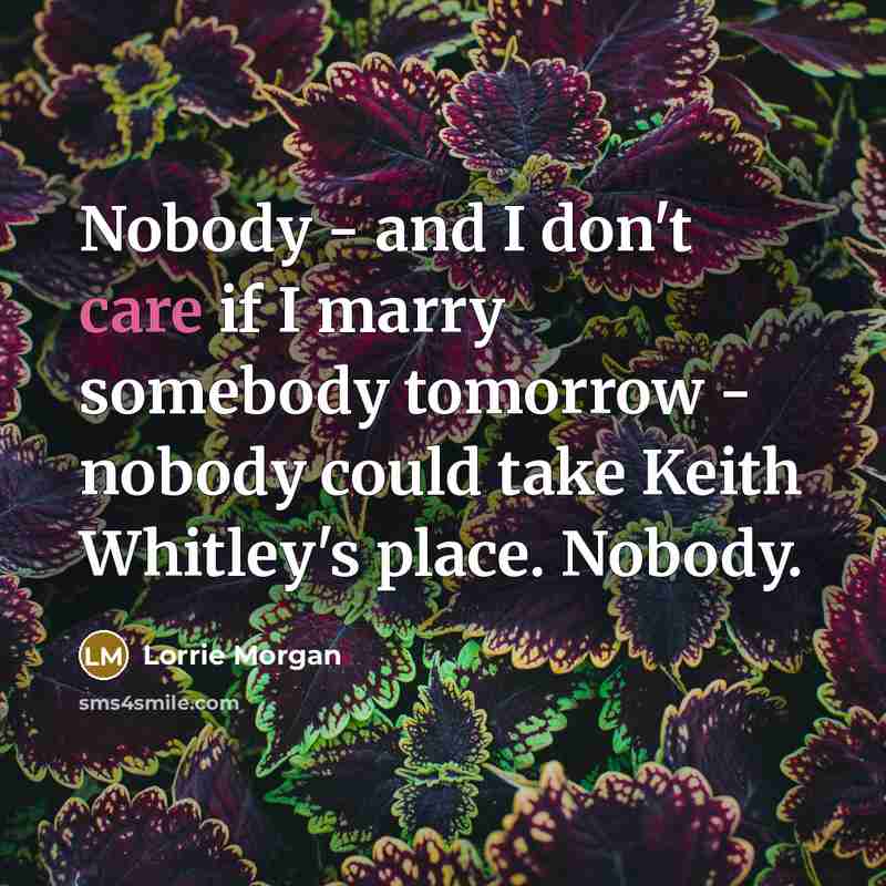 “Nobody - and I don't care if I marry somebody…” quote by Lorrie Morgan