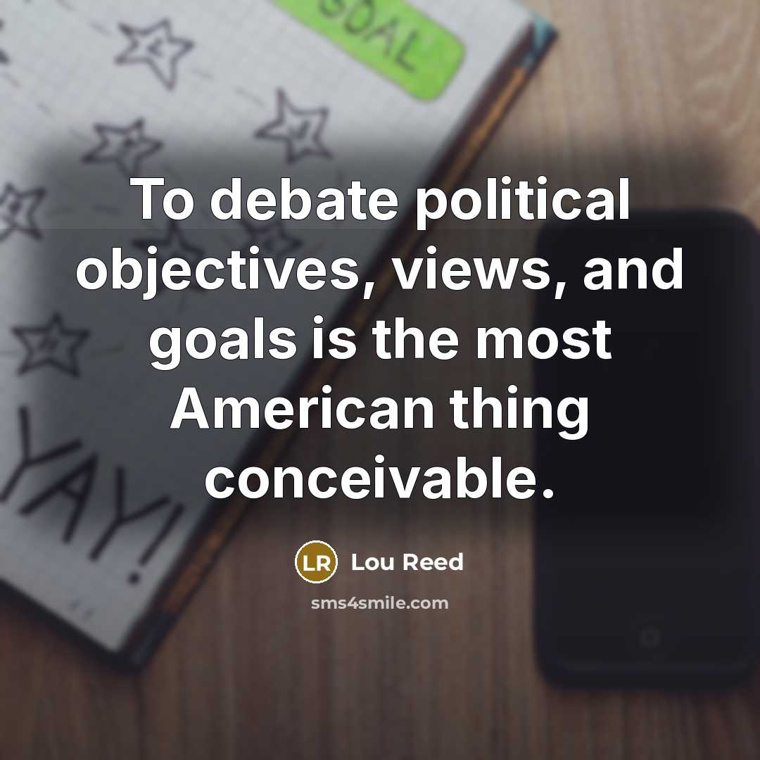 “To debate political objectives, views, and goals is the most…” quote by Lou Reed