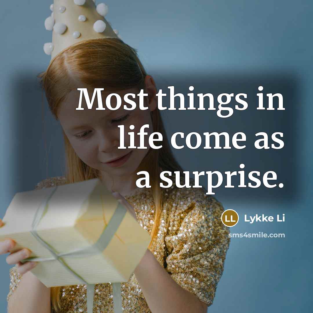 “Most things in life come as a surprise.…” quote by Lykke Li