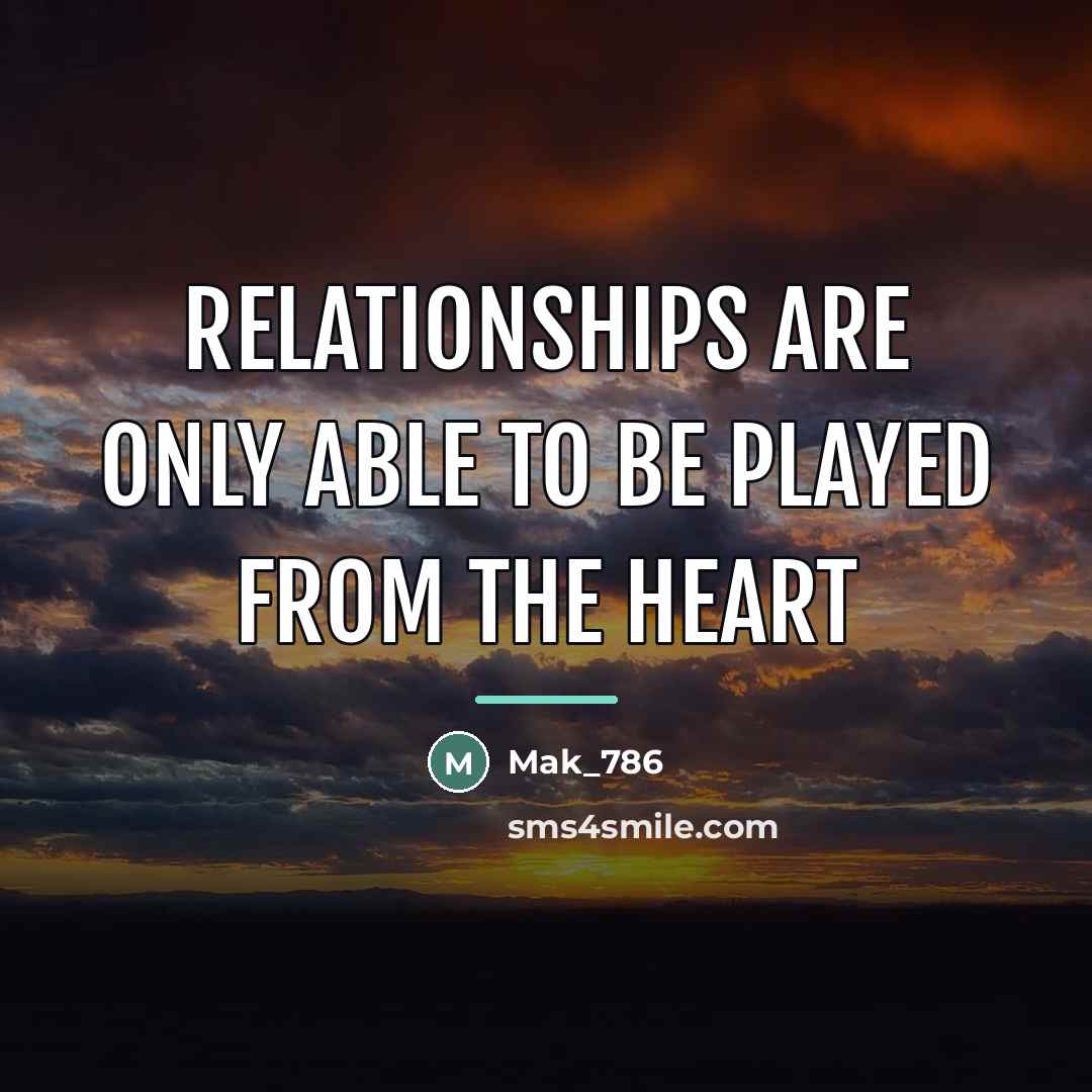 “Relationships are only able to be played from the heart…” quote by Mak_786