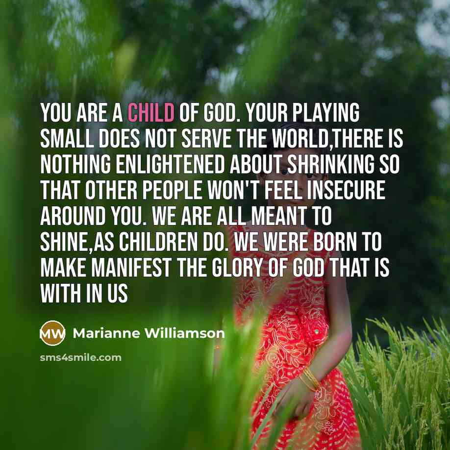 “You are a Child of God. Your playing small does…” quote by Marianne Williamson