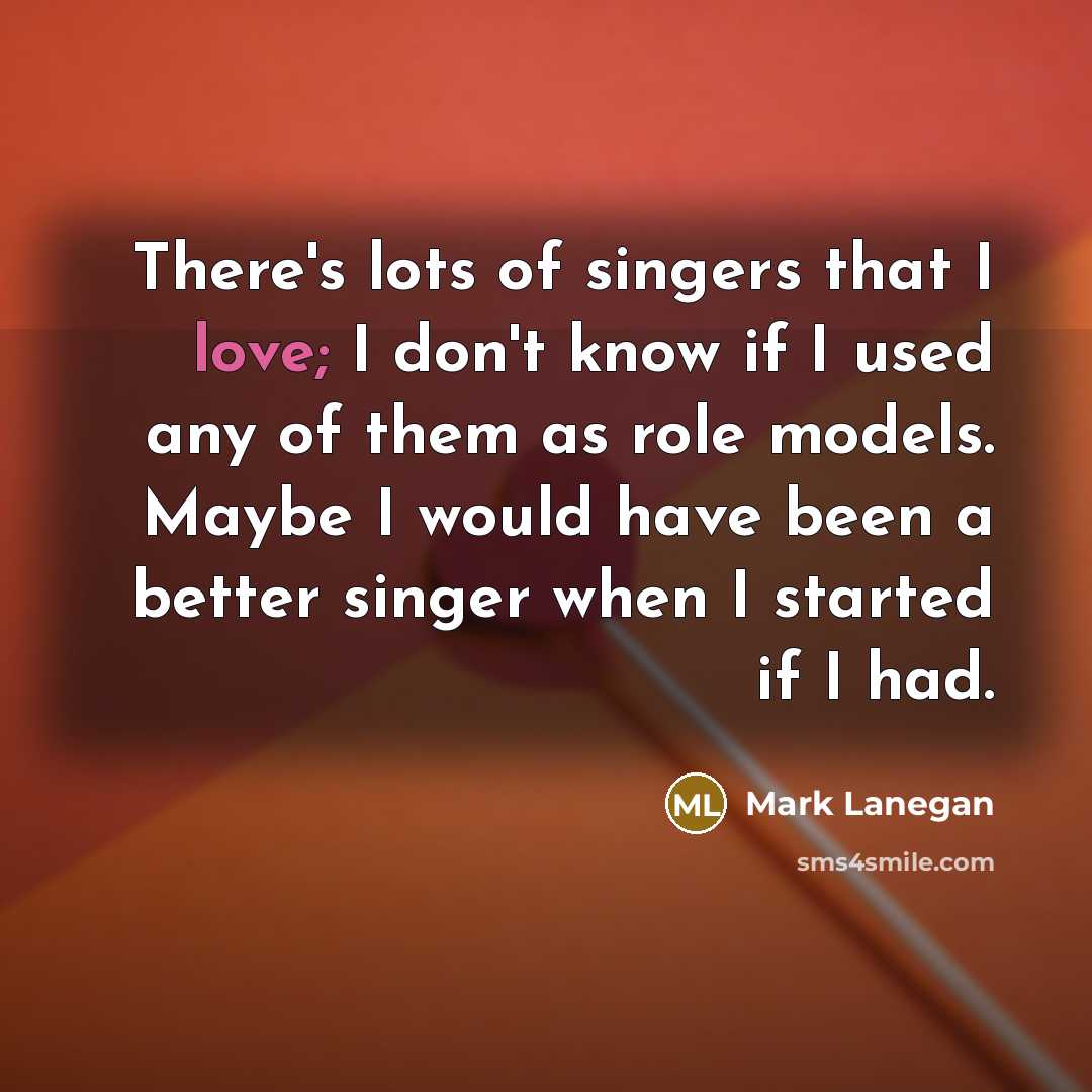 “There's lots of singers that I love; I don't know…” quote by Mark Lanegan