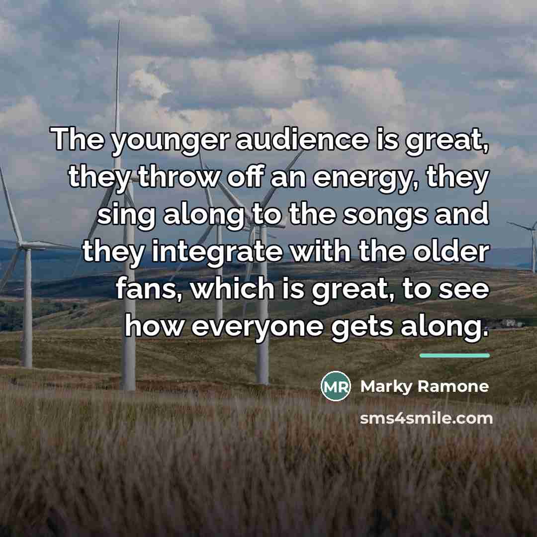 “The younger audience is great, they throw off an energy,…” quote by Marky Ramone