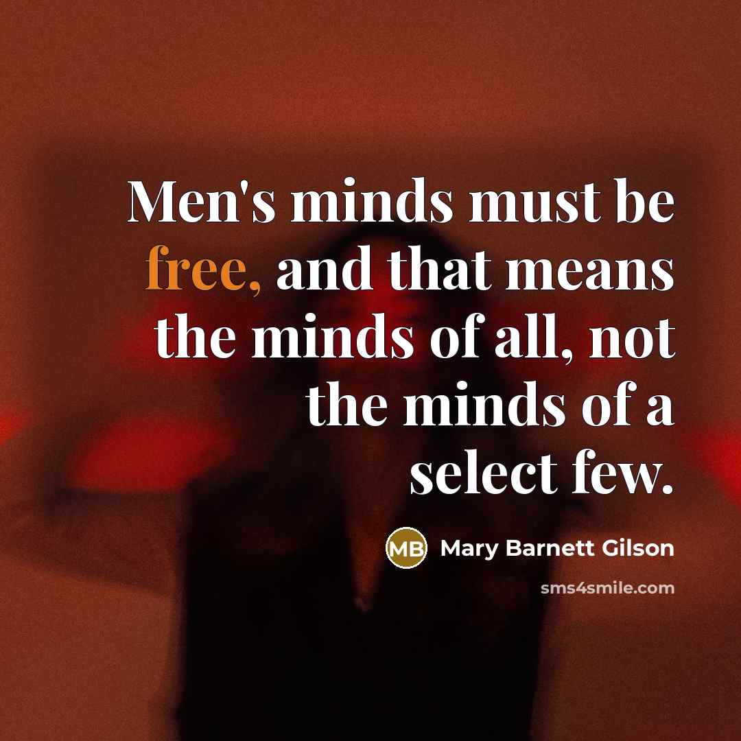 “Men's minds must be free, and that means the minds…” quote by Mary Barnett Gilson