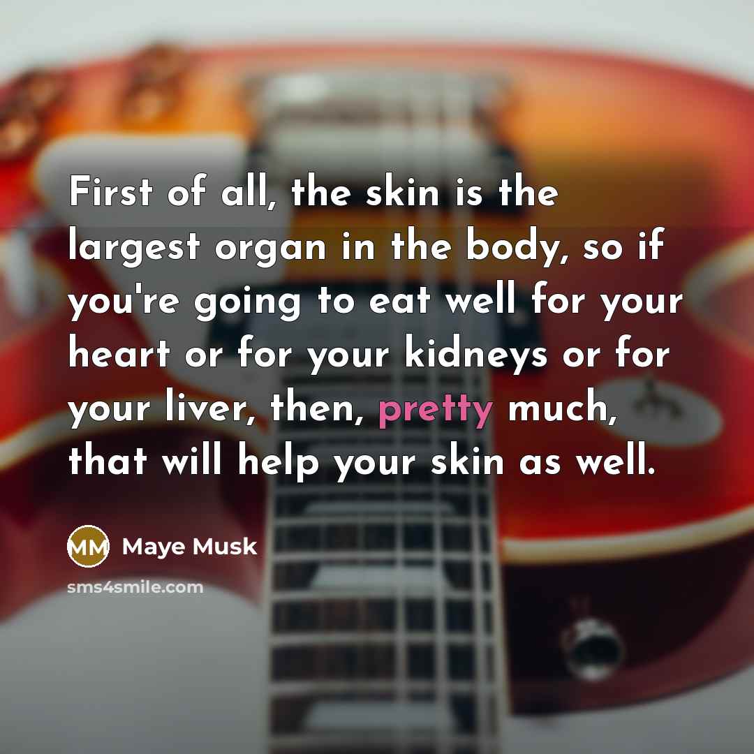 “First of all, the skin is the largest organ in…” quote by Maye Musk