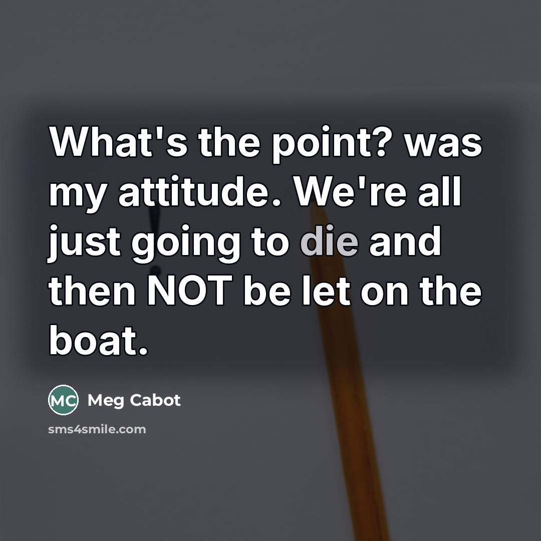 “What's the point? was my attitude. We're all just going…” quote by Meg Cabot