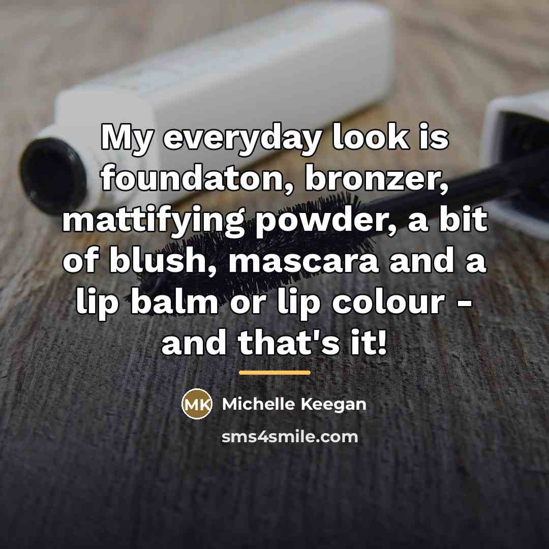 “My everyday look is foundaton, bronzer, mattifying powder, a bit…” quote by Michelle Keegan