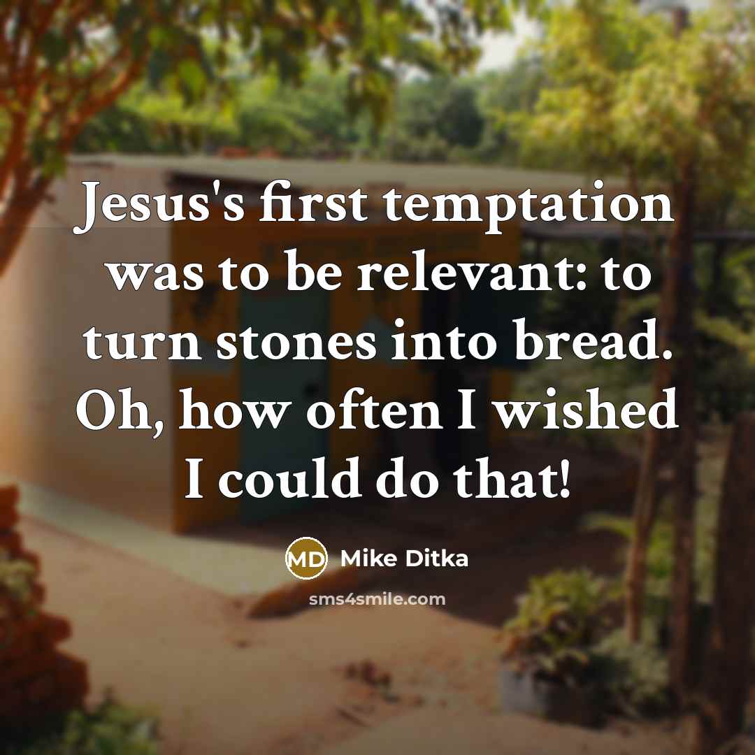 “Jesus's first temptation was to be relevant: to turn stones…” quote by Mike Ditka