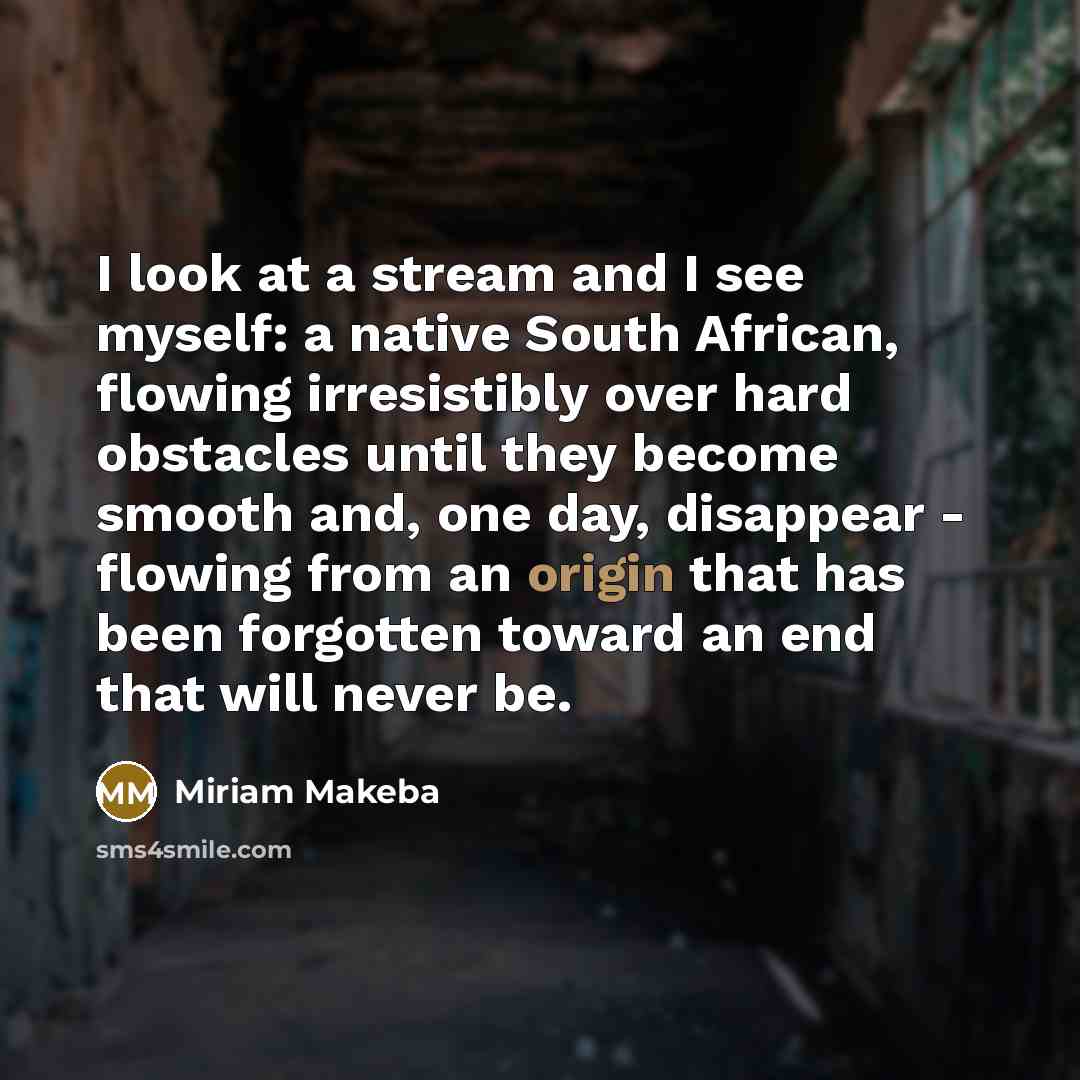 “I look at a stream and I see myself: a…” quote by Miriam Makeba