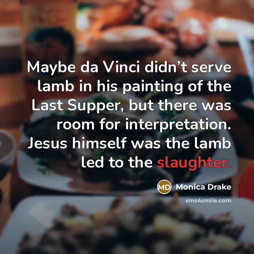 “Maybe da Vinci didn’t serve lamb in his painting of…” quote by Monica Drake