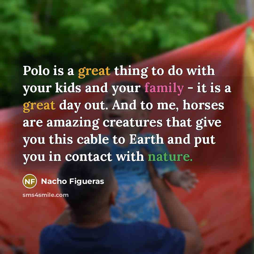 “Polo is a great thing to do with your kids…” quote by Nacho Figueras
