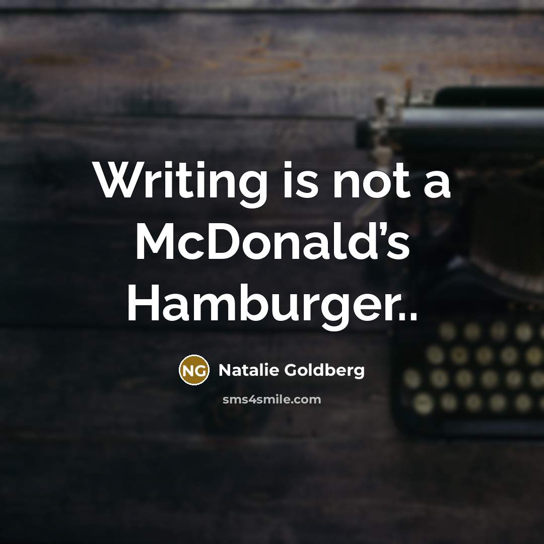 “Writing is not a McDonald’s Hamburger..…” quote by Natalie Goldberg