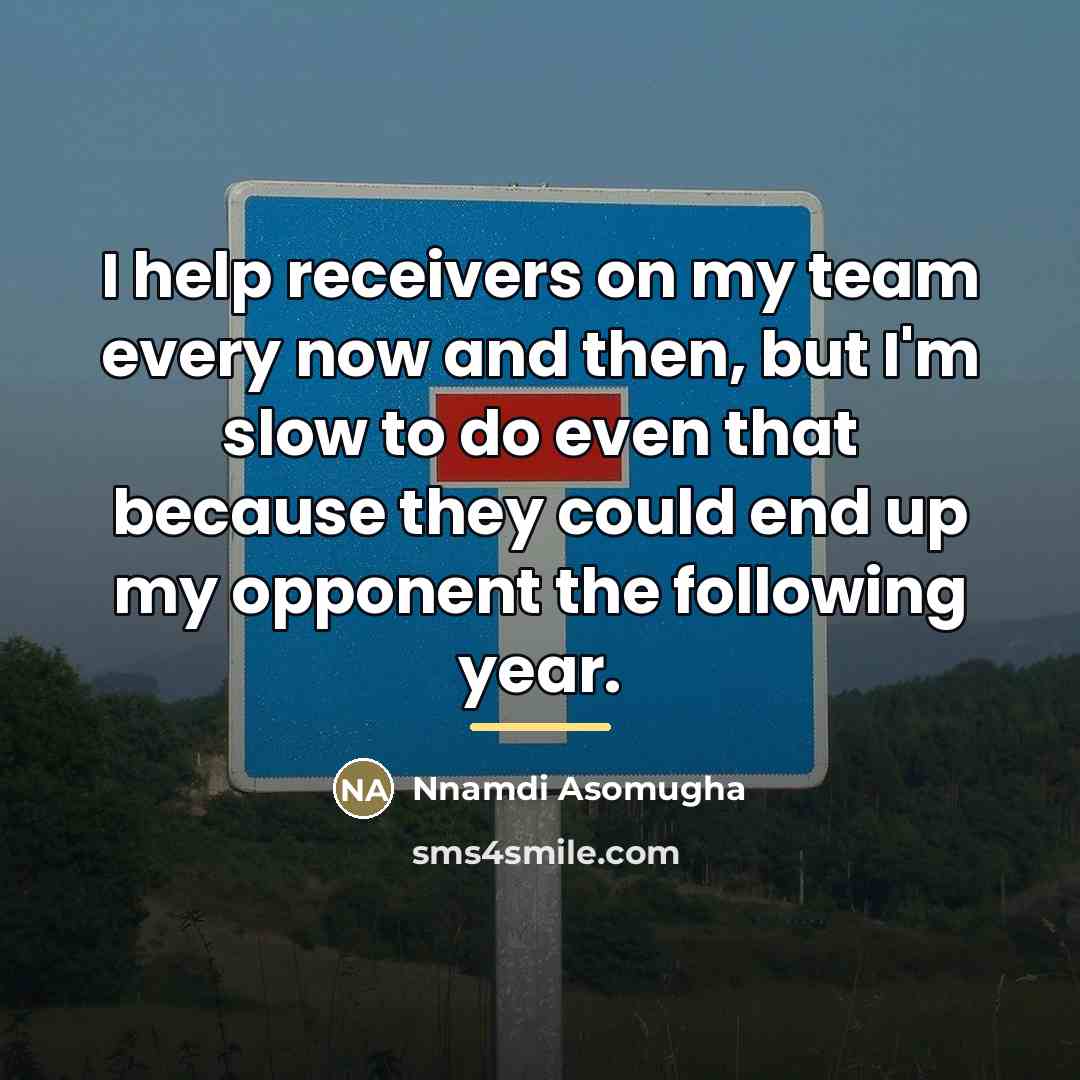 “I help receivers on my team every now and then,…” quote by Nnamdi Asomugha