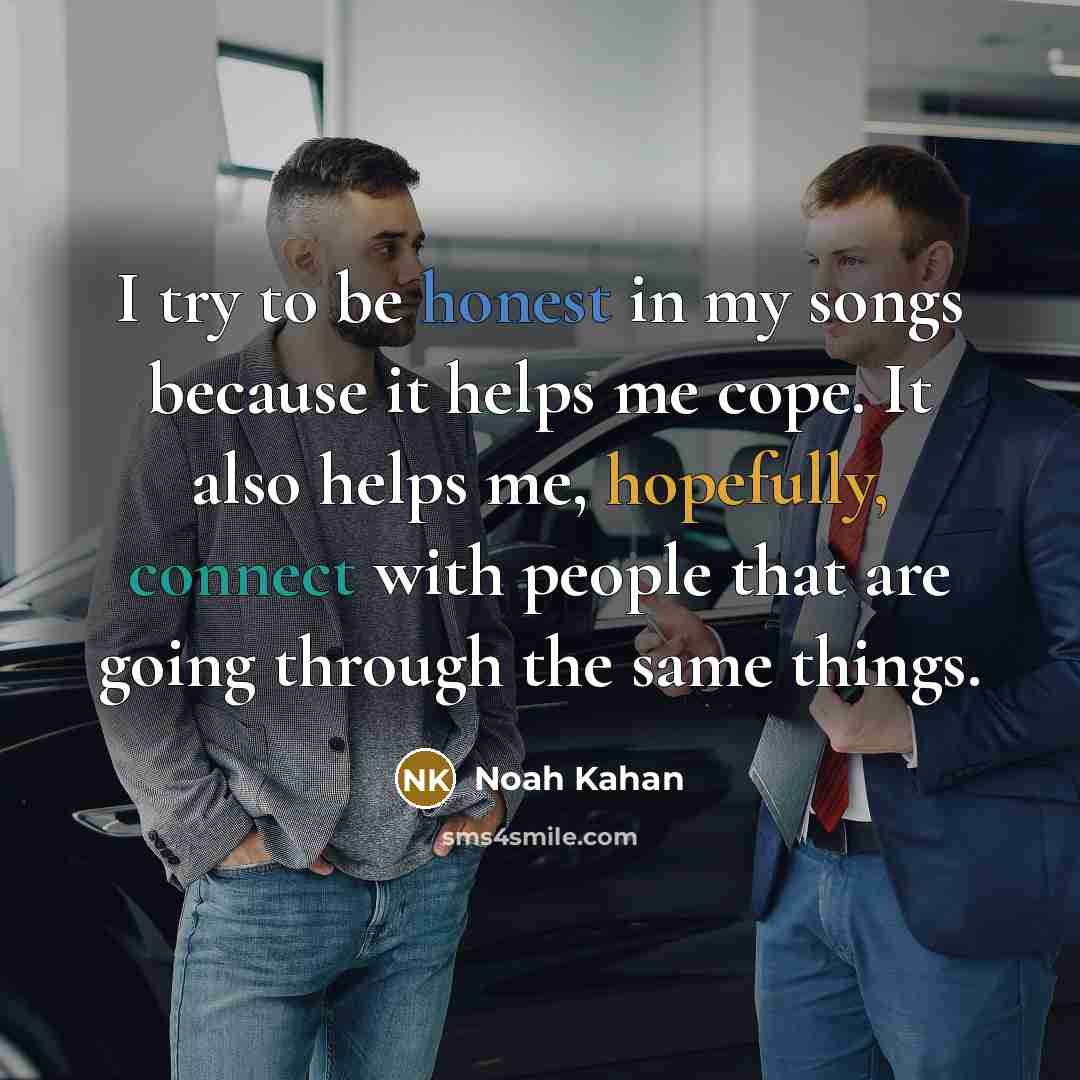 “I try to be honest in my songs because it…” quote by Noah Kahan