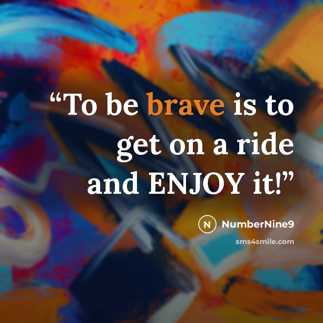 “To be brave is to get on a ride and ENJOY it!” quote by NumberNine9