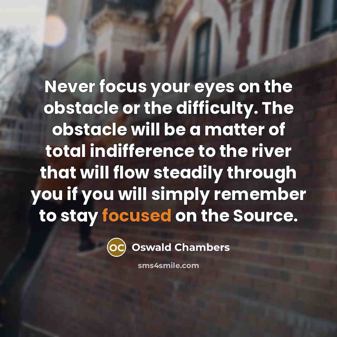 “Never focus your eyes on the obstacle or the difficulty.…” quote by Oswald Chambers