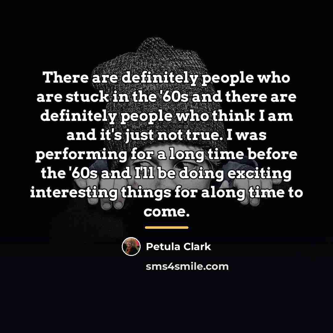 “There are definitely people who are stuck in the '60s…” quote by Petula Clark