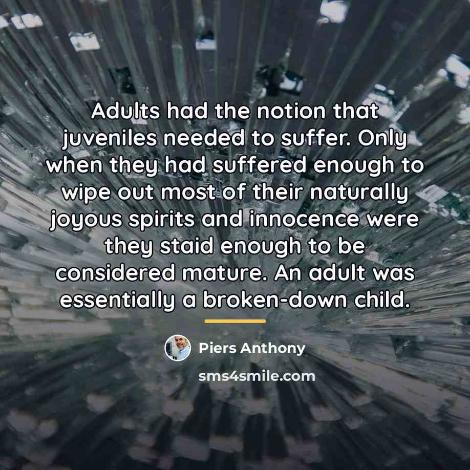 “Adults had the notion that juveniles needed to suffer. Only…” quote by Piers Anthony