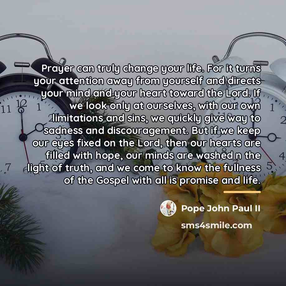 “Prayer can truly change your life. For it turns your…” quote by Pope John Paul II