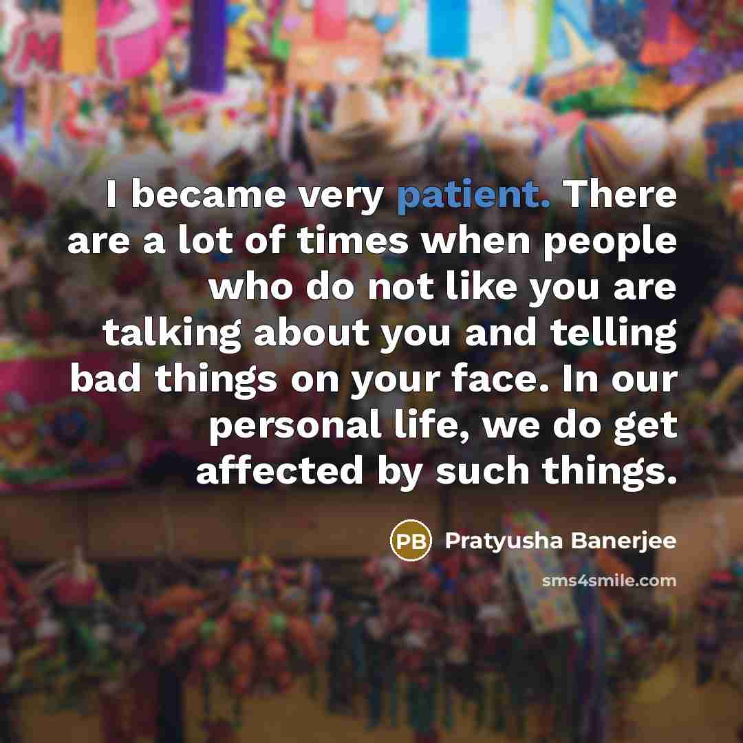 “I became very patient. There are a lot of times…” quote by Pratyusha Banerjee