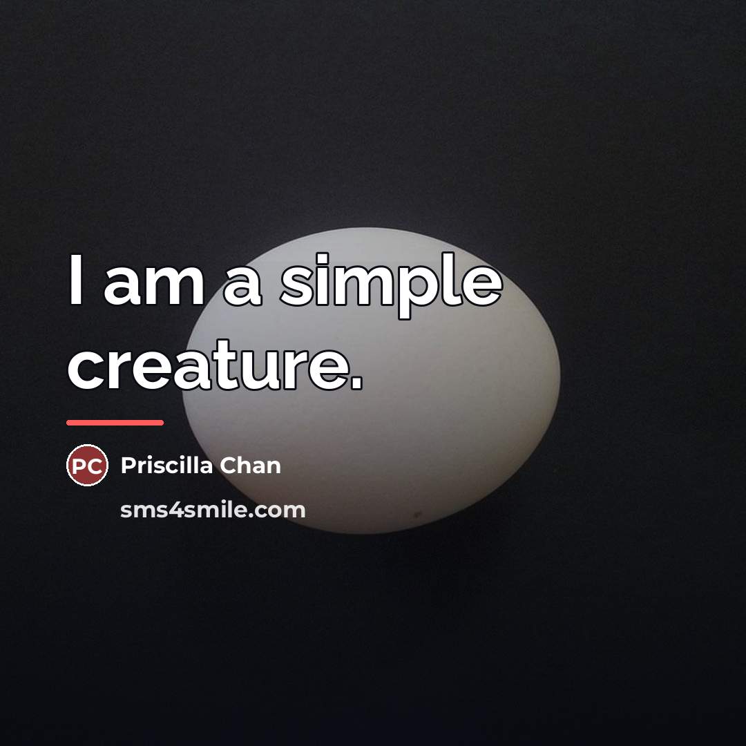 “I am a simple creature.…” quote by Priscilla Chan