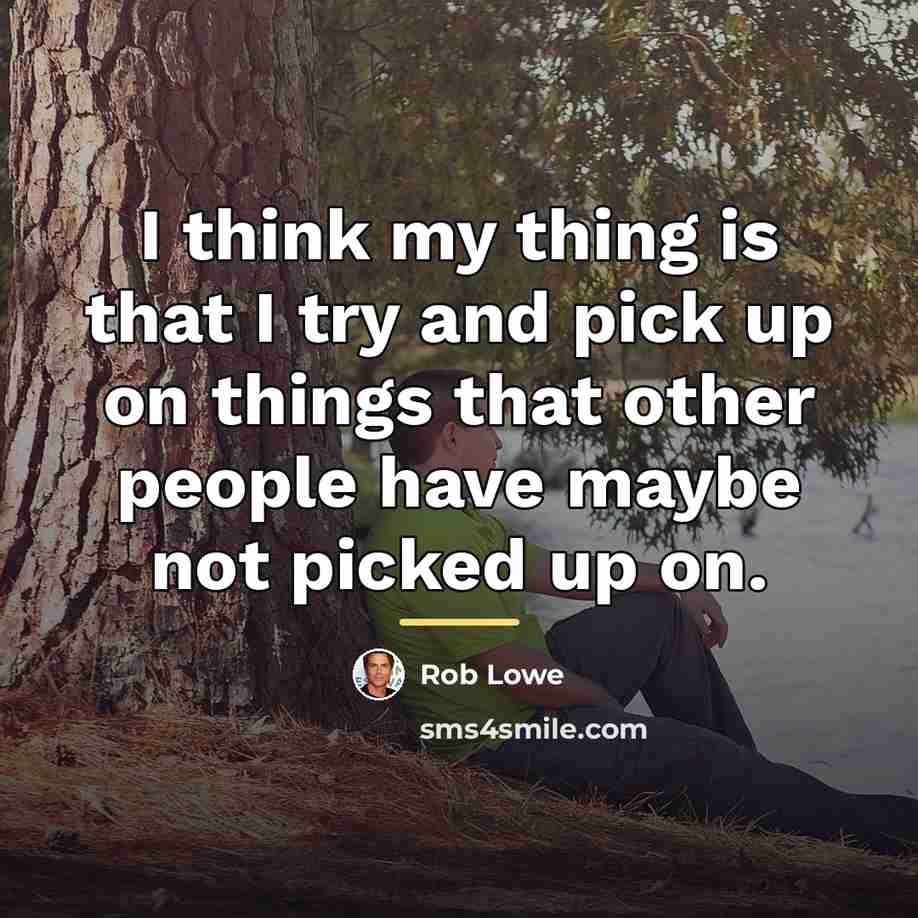 “I think my thing is that I try and pick…” quote by Rob Lowe