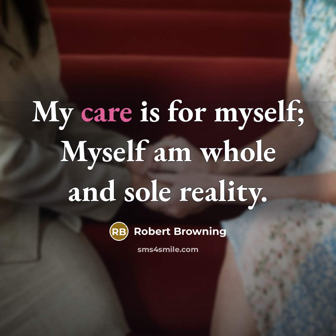 “My care is for myself; Myself am whole and sole…” quote by Robert Browning