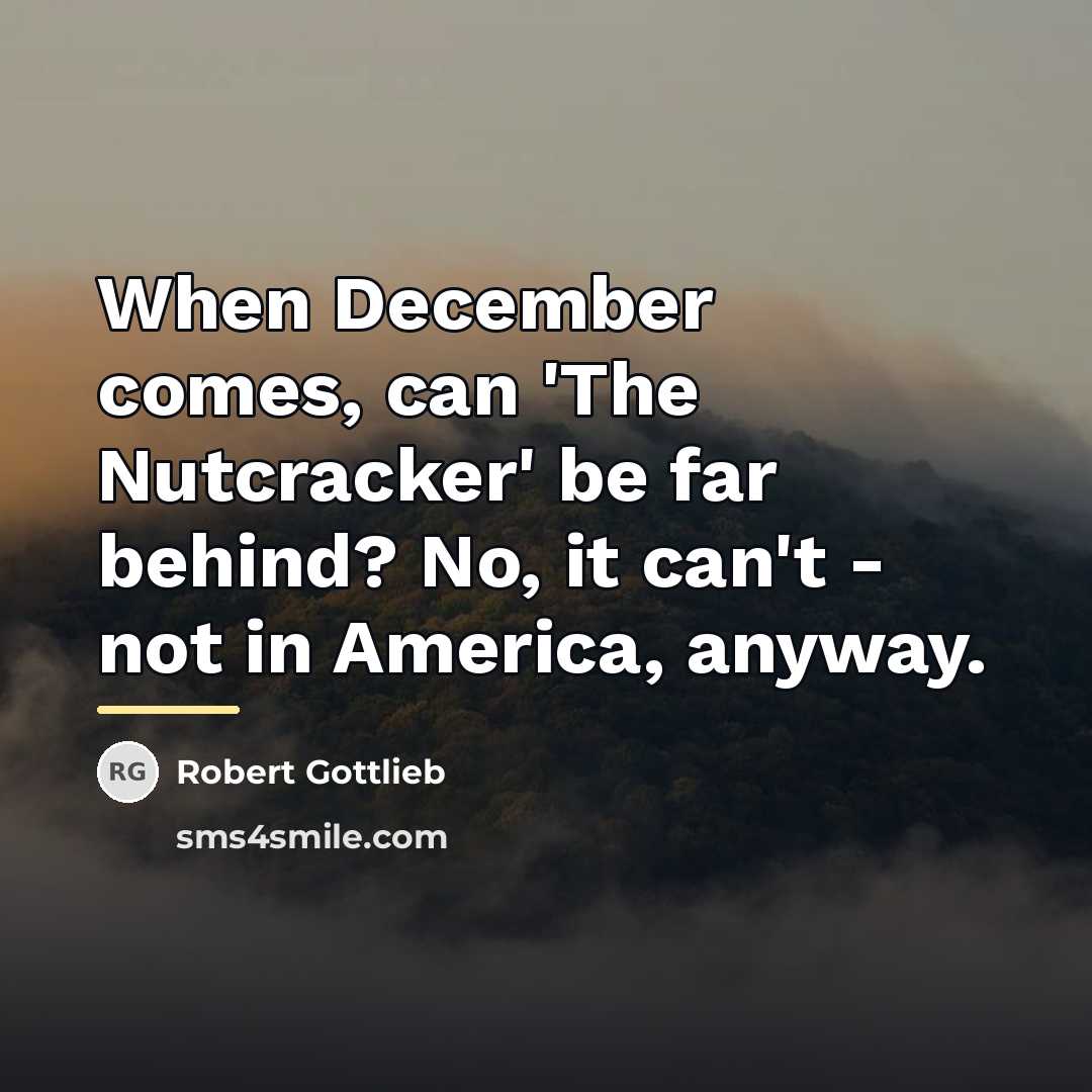 “When December comes, can 'The Nutcracker' be far behind? No,…” quote by Robert Gottlieb