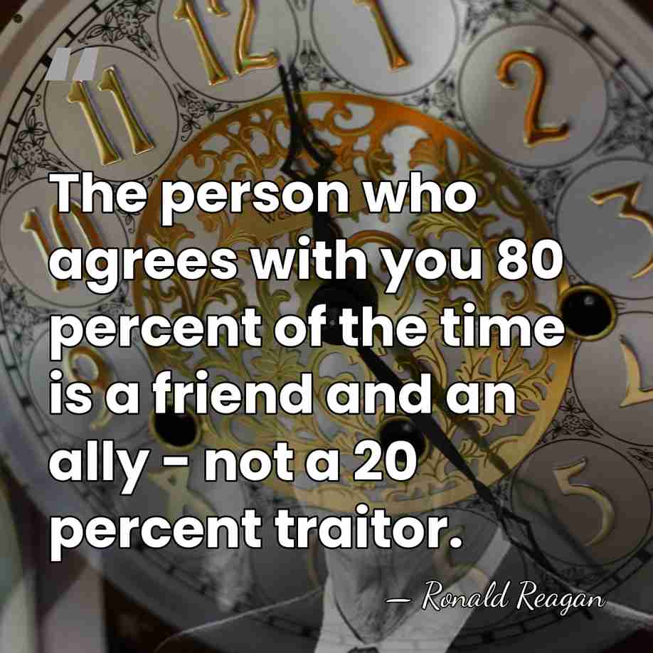 The person who agrees with you 80 percent of the time is&hellip; - Ronald Reagan