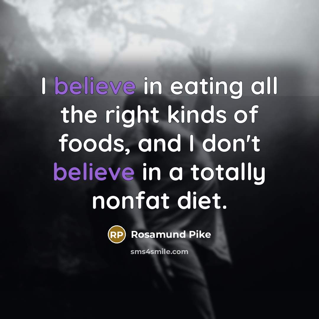 “I believe in eating all the right kinds of foods,…” quote by Rosamund Pike