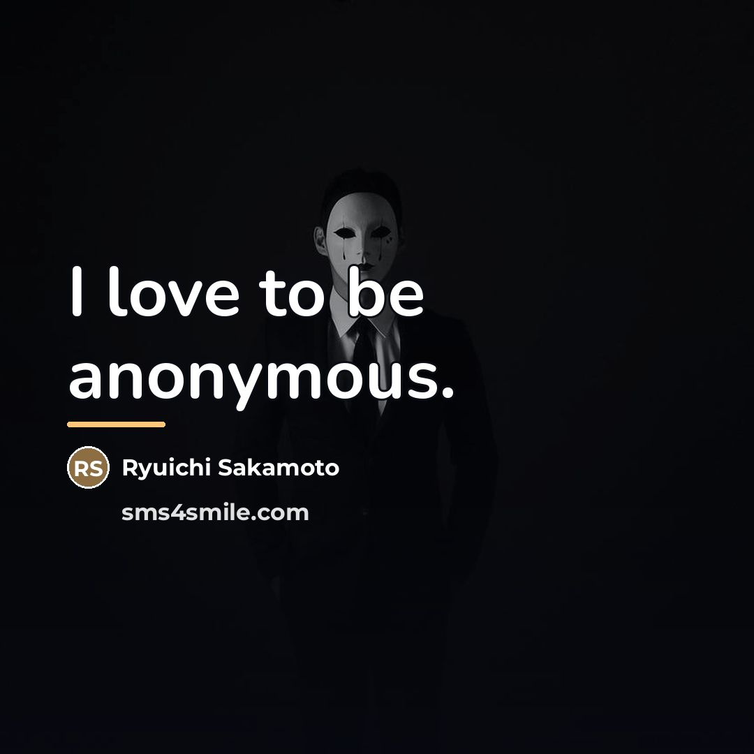 “I love to be anonymous.…” quote by Ryuichi Sakamoto