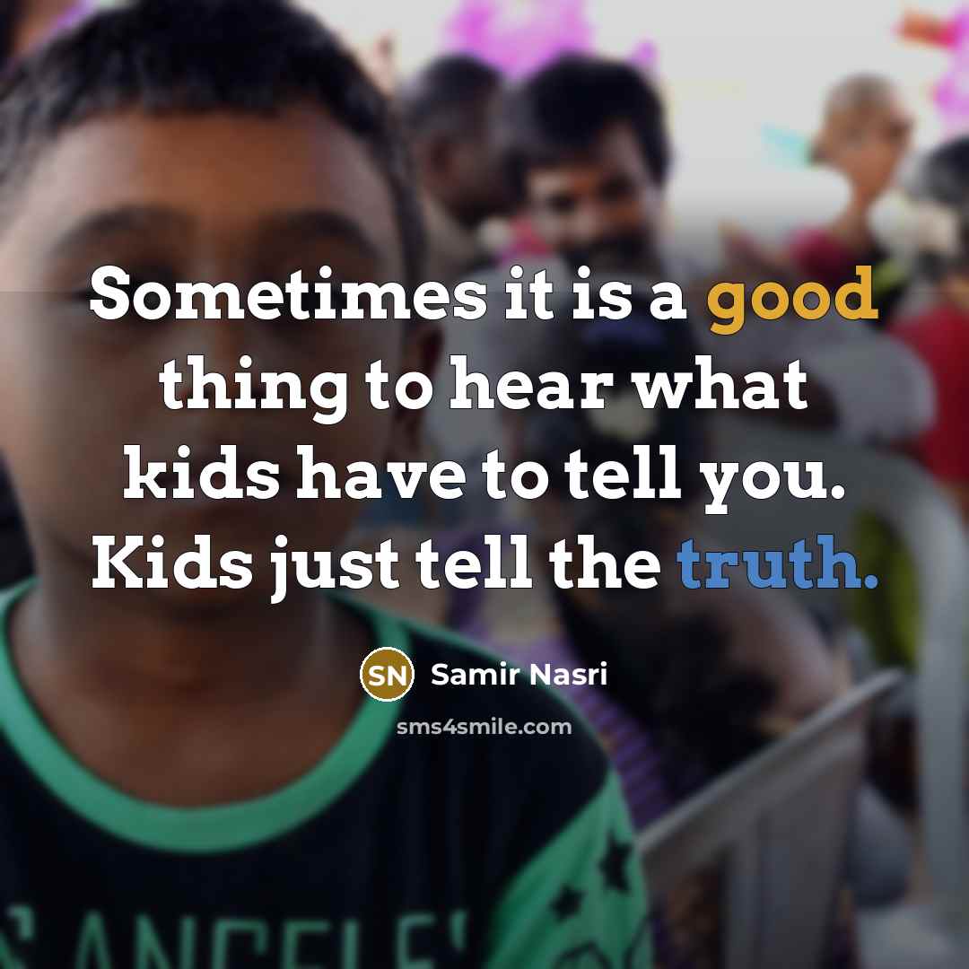 “Sometimes it is a good thing to hear what kids have to tell you. Kids just tell the truth.” quote by Samir Nasri