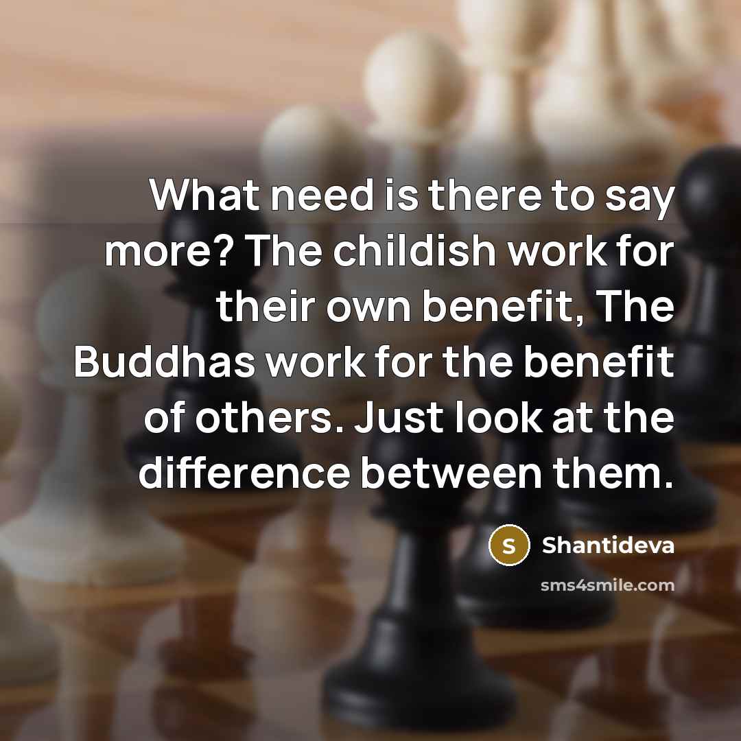 “What need is there to say more? The childish work…” quote by Shantideva