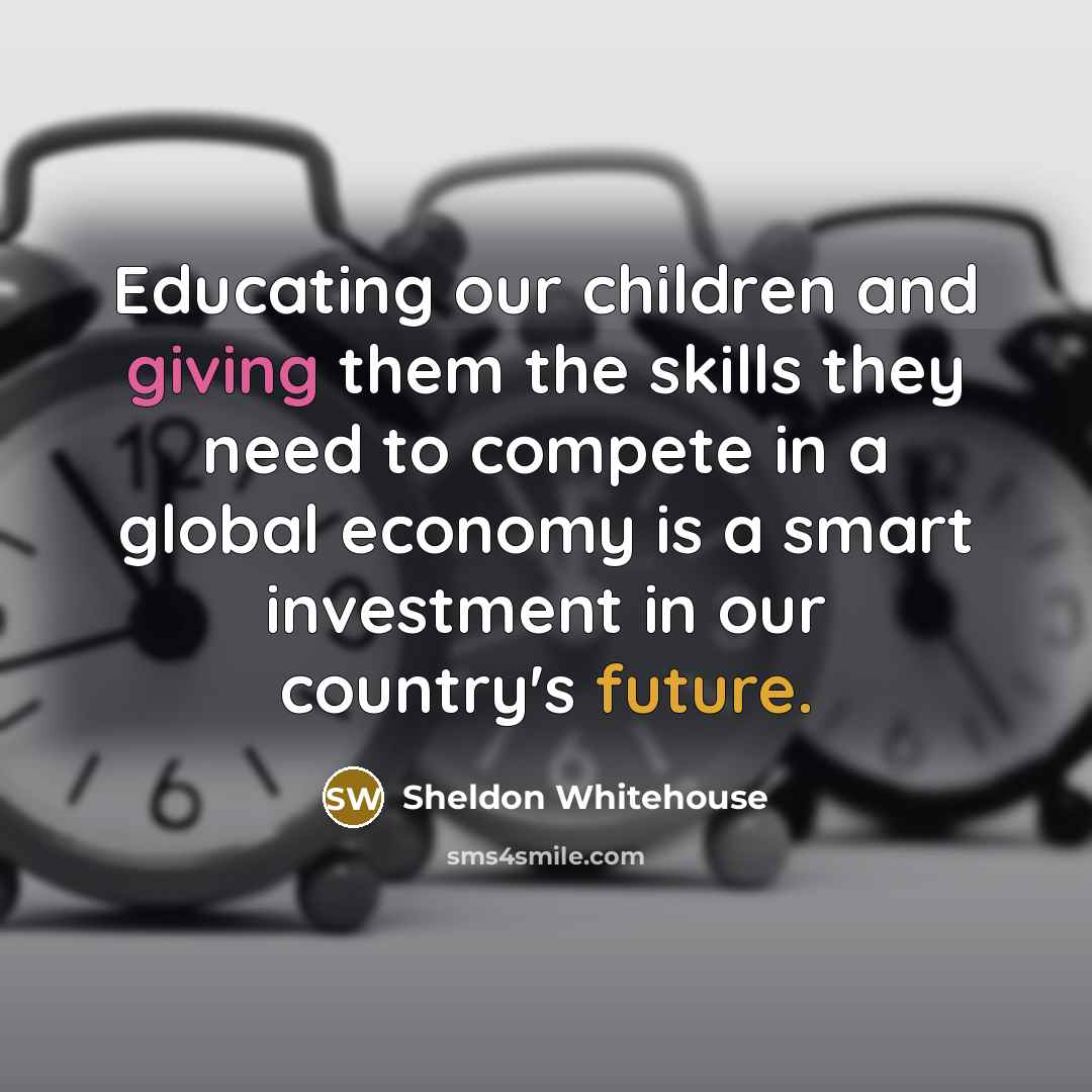 “Educating our children and giving them the skills they need…” quote by Sheldon Whitehouse