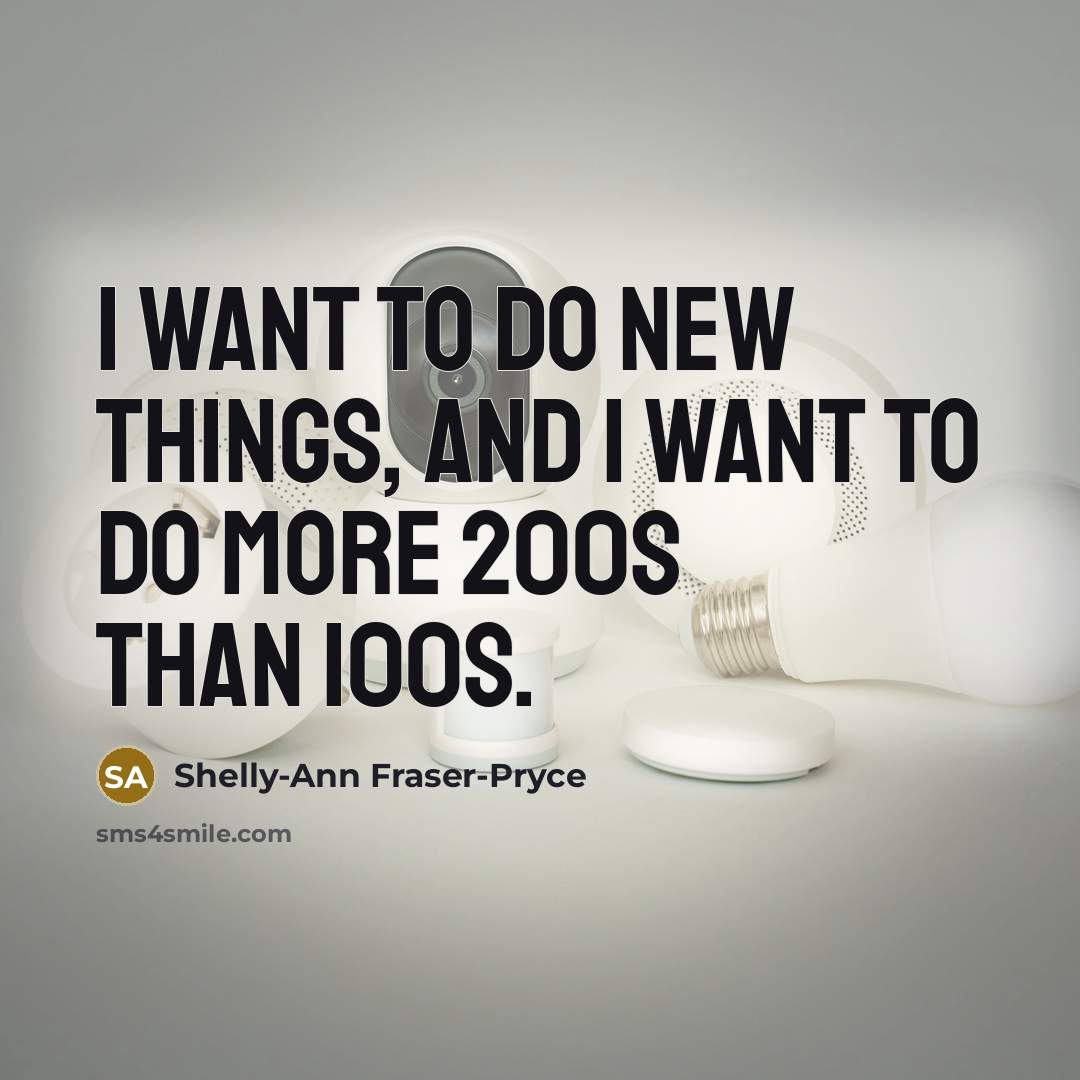 “I want to do new things, and I want to…” quote by Shelly-Ann Fraser-Pryce