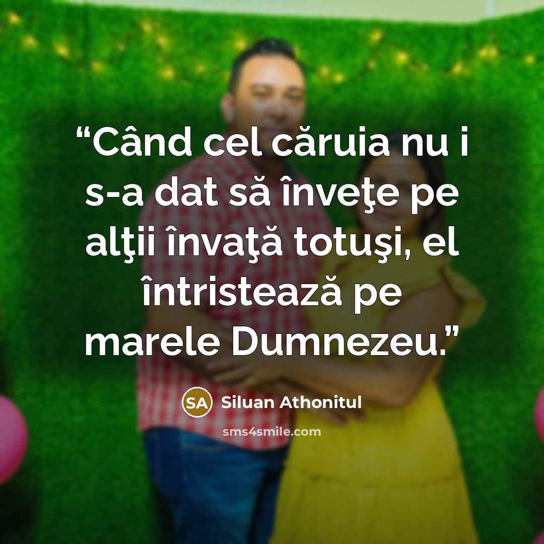 “Când cel căruia nu i s-a dat să înveţe pe alţii învaţă totuşi, el întristează pe marele Dumnezeu.” quote by Siluan Athonitul