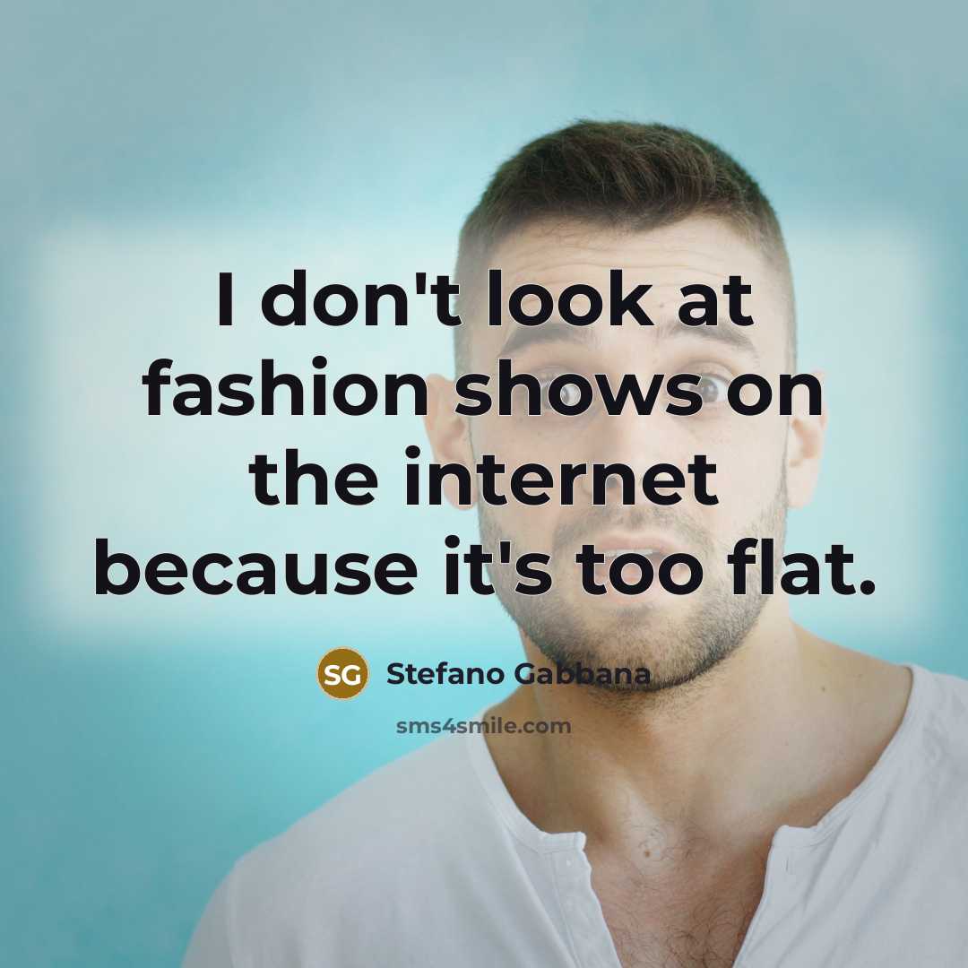 “I don't look at fashion shows on the internet because…” quote by Stefano Gabbana