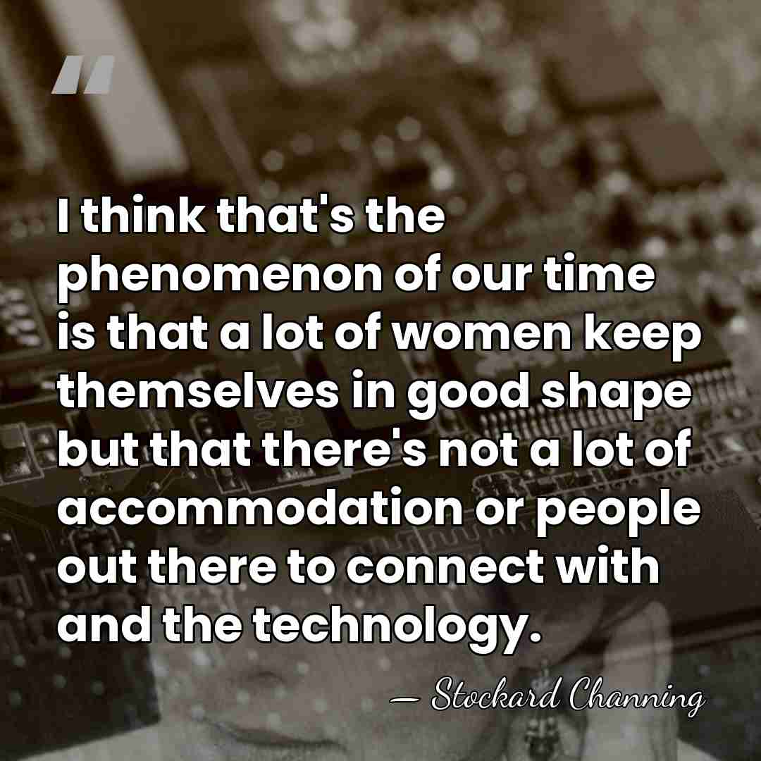 I think that's the phenomenon of our time is that a lot&hellip; - Stockard Channing