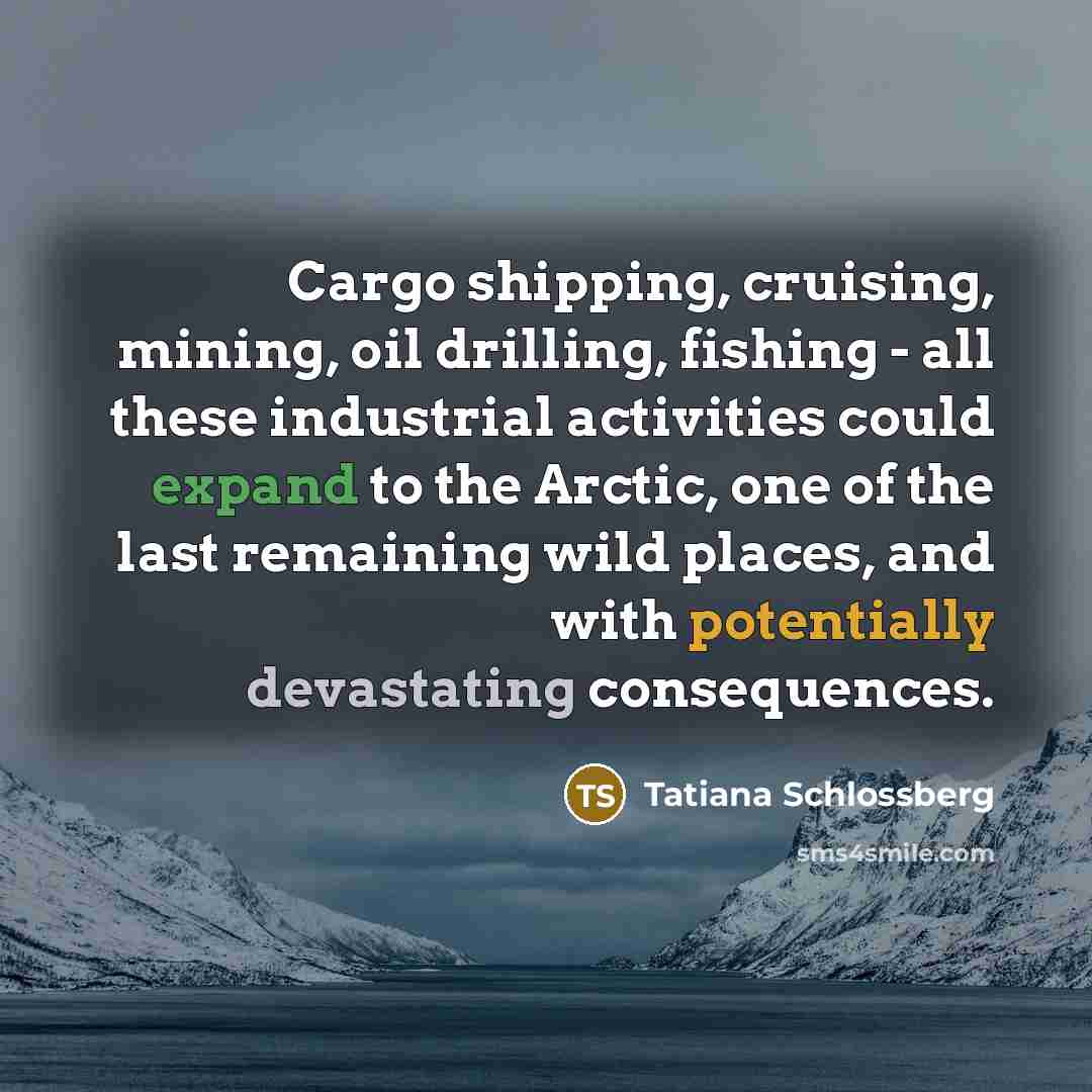 “Cargo shipping, cruising, mining, oil drilling, fishing - all these…” quote by Tatiana Schlossberg