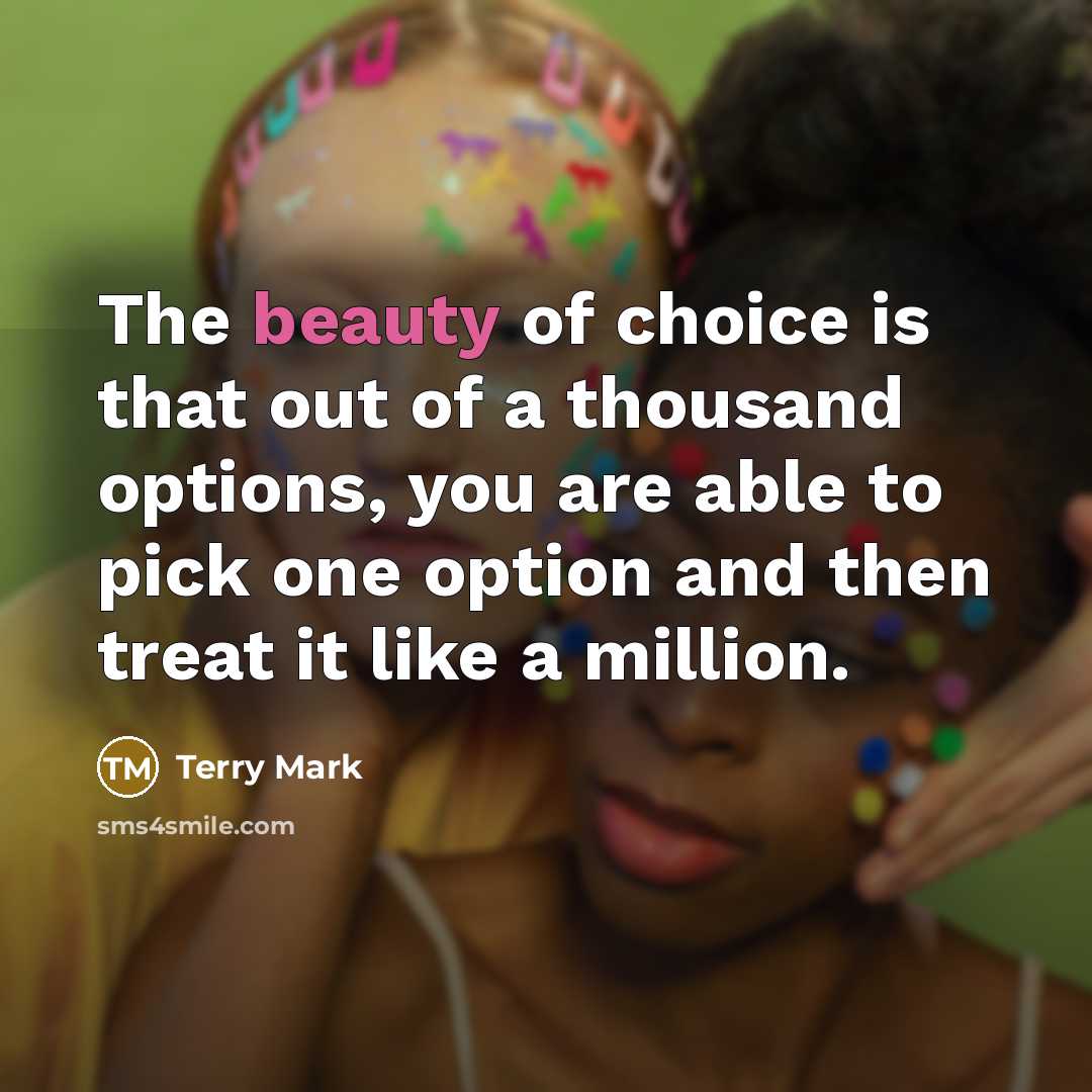 “The beauty of choice is that out of a thousand…” quote by Terry Mark