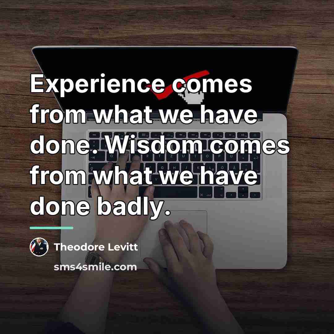 “Experience comes from what we have done. Wisdom comes from…” quote by Theodore Levitt